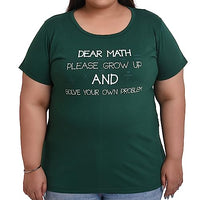 Women's Cotton Round Neck T-shirt - DEAR MATH PLEASE GROW UP AND SOLVE YOUR OWN PROBLEM. | SIZE FROM S-32" TO 8XL-52"